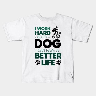 I work hard so my dog can have a better life Kids T-Shirt